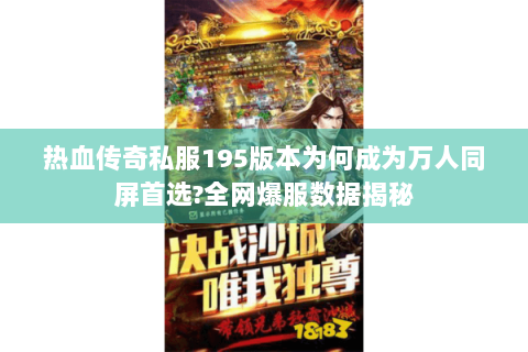 热血传奇私服195版本为何成为万人同屏首选?全网爆服数据揭秘