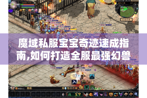 魔域私服宝宝奇迹速成指南,如何打造全服最强幻兽?