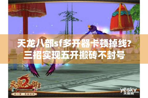 天龙八部sf多开器卡顿掉线?三招实现五开搬砖不封号