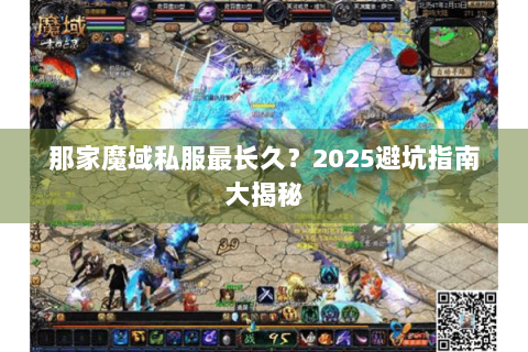 那家魔域私服最长久？2025避坑指南大揭秘
