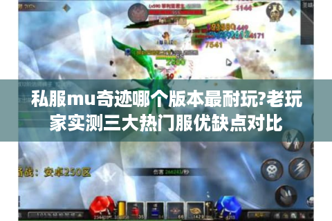 私服mu奇迹哪个版本最耐玩?老玩家实测三大热门服优缺点对比