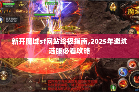 新开魔域sf网站终极指南,2025年避坑选服必看攻略