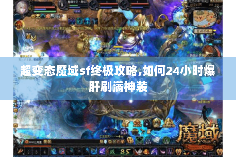 超变态魔域sf终极攻略,如何24小时爆肝刷满神装
