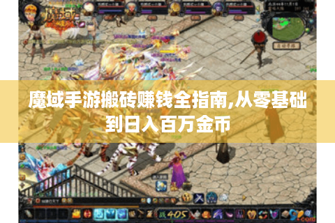 魔域手游搬砖赚钱全指南,从零基础到日入百万金币