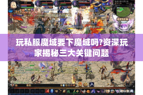 玩私服魔域要下魔域吗?资深玩家揭秘三大关键问题