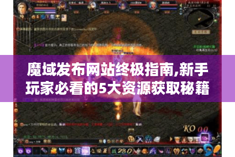 魔域发布网站终极指南,新手玩家必看的5大资源获取秘籍