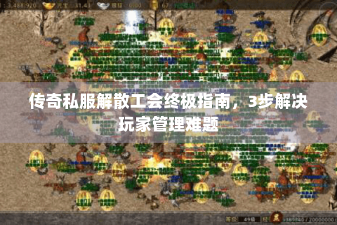 传奇私服解散工会终极指南，3步解决玩家管理难题