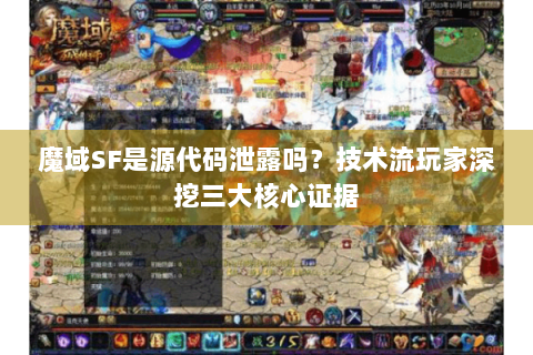 魔域SF是源代码泄露吗？技术流玩家深挖三大核心证据