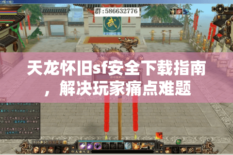 天龙怀旧sf安全下载指南，解决玩家痛点难题