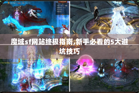 魔域sf网站终极指南,新手必看的5大避坑技巧