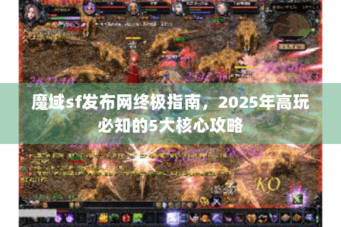 魔域sf发布网终极指南，2025年高玩必知的5大核心攻略
