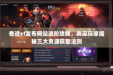 奇迹sf发布网站进阶攻略，资深玩家揭秘三大资源获取法则