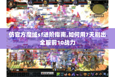 仿官方魔域sf进阶指南,如何用7天刷出全服前10战力