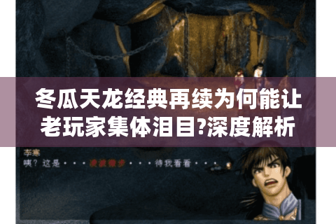 冬瓜天龙经典再续为何能让老玩家集体泪目?深度解析情怀复刻秘籍