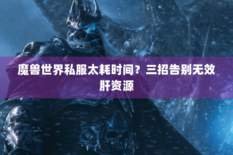 魔兽世界私服太耗时间？三招告别无效肝资源