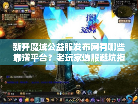 新开魔域公益服发布网有哪些靠谱平台？老玩家选服避坑指南