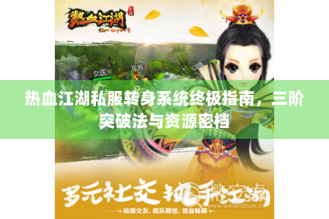 热血江湖私服转身系统终极指南，三阶突破法与资源密档
