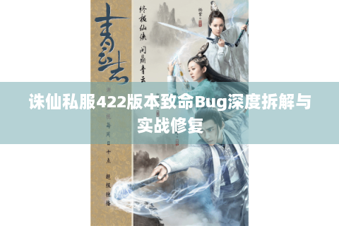 诛仙私服422版本致命Bug深度拆解与实战修复