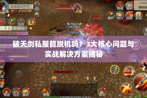 破天剑私服能脱机吗？3大核心问题与实战解决方案揭秘