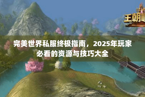 完美世界私服终极指南，2025年玩家必看的资源与技巧大全