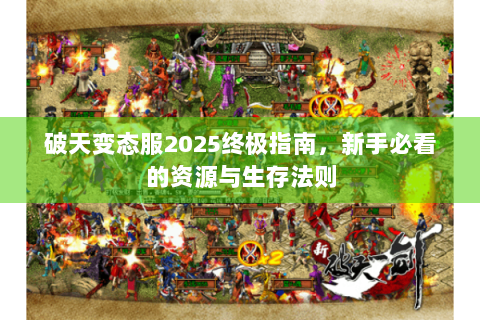 破天变态服2025终极指南，新手必看的资源与生存法则