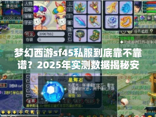 梦幻西游sf45私服到底靠不靠谱？2025年实测数据揭秘安全玩法