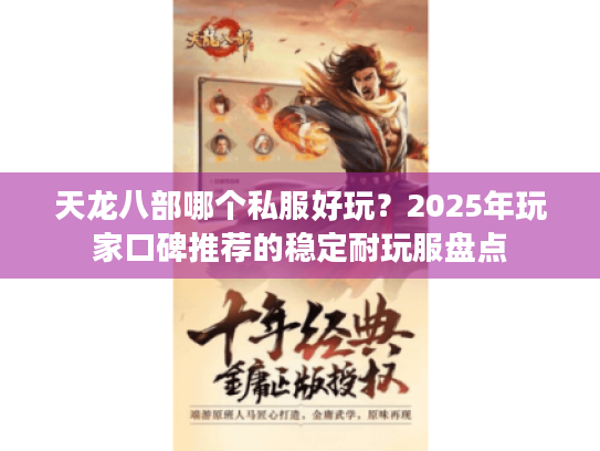 天龙八部哪个私服好玩？2025年玩家口碑推荐的稳定耐玩服盘点