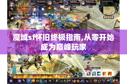 魔域sf怀旧终极指南,从零开始成为巅峰玩家