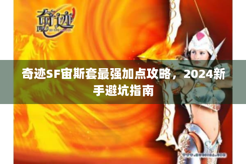 奇迹SF宙斯套最强加点攻略，2024新手避坑指南