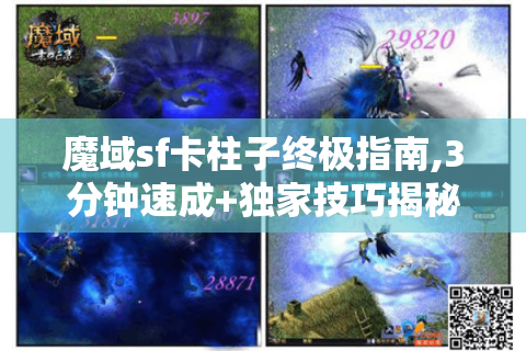 魔域sf卡柱子终极指南,3分钟速成+独家技巧揭秘
