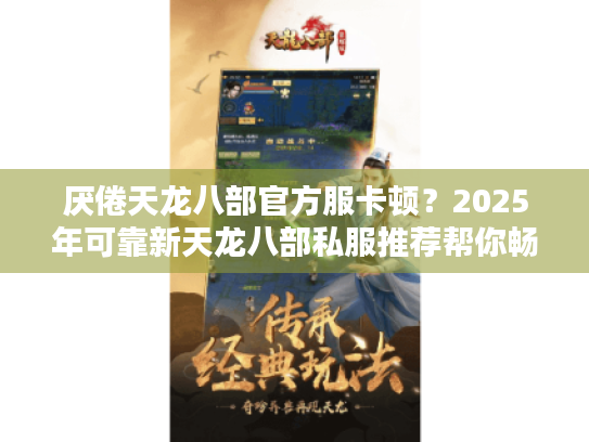 厌倦天龙八部官方服卡顿？2025年可靠新天龙八部私服推荐帮你畅玩无阻！