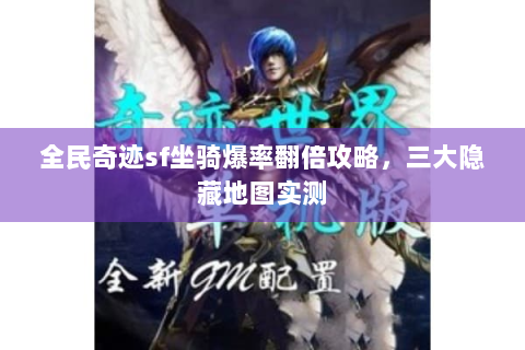 全民奇迹sf坐骑爆率翻倍攻略，三大隐藏地图实测