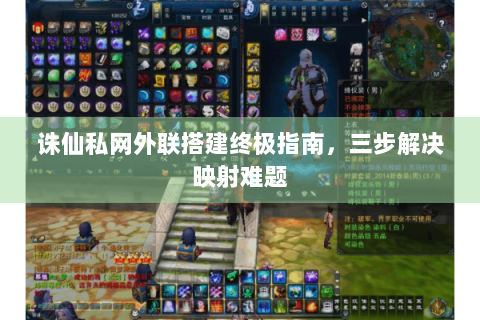 诛仙私网外联搭建终极指南，三步解决映射难题