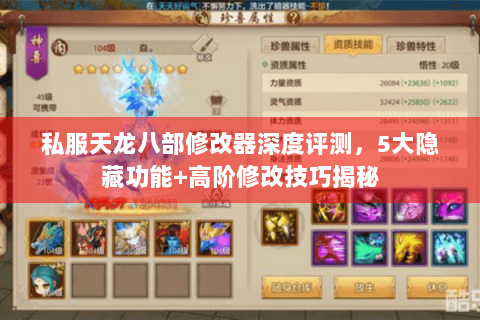私服天龙八部修改器深度评测，5大隐藏功能+高阶修改技巧揭秘