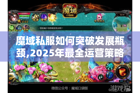 魔域私服如何突破发展瓶颈,2025年最全运营策略与实战技巧