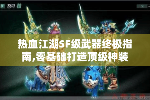 热血江湖SF级武器终极指南,零基础打造顶级神装