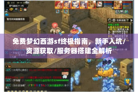 免费梦幻西游sf终极指南，新手入坑/资源获取/服务器搭建全解析