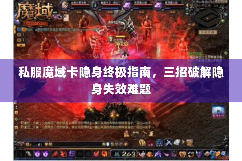 私服魔域卡隐身终极指南，三招破解隐身失效难题