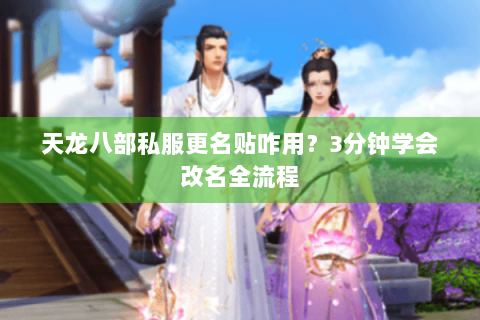 天龙八部私服更名贴咋用？3分钟学会改名全流程
