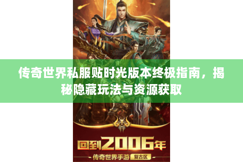 传奇世界私服贴时光版本终极指南，揭秘隐藏玩法与资源获取