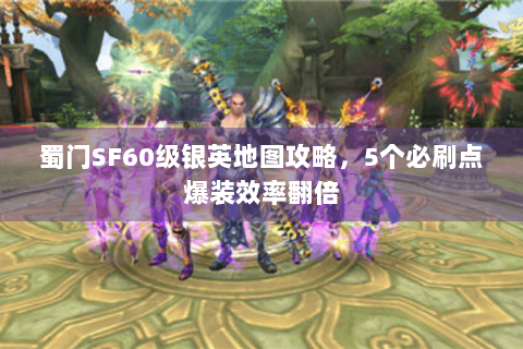 蜀门SF60级银英地图攻略，5个必刷点爆装效率翻倍