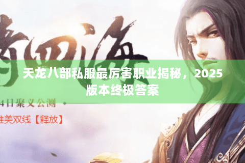 天龙八部私服最厉害职业揭秘，2025版本终极答案