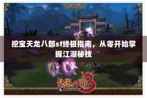 挖宝天龙八部sf终极指南，从零开始掌握江湖秘技