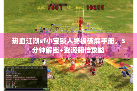 热血江湖sf小宝锁人终极破解手册，5分钟解锁+资源翻倍攻略