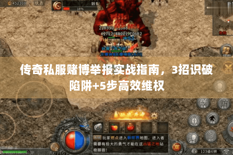 传奇私服赌博举报实战指南，3招识破陷阱+5步高效维权