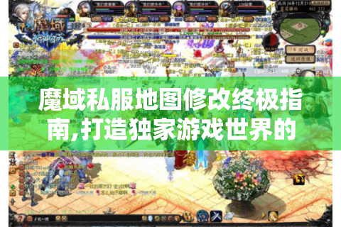 魔域私服地图修改终极指南,打造独家游戏世界的秘密