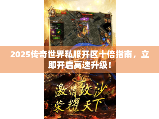2025传奇世界私服开区十倍指南，立即开启高速升级！