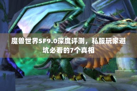 魔兽世界SF9.0深度评测，私服玩家避坑必看的7个真相