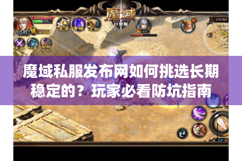 魔域私服发布网如何挑选长期稳定的？玩家必看防坑指南