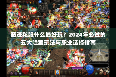 奇迹私服什么最好玩？2024年必试的五大隐藏玩法与职业选择指南